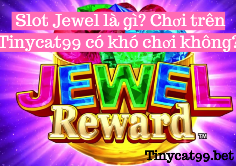Slot Jewel tinycat99, slot jewel, cách chơi slot jewel ăn tiền